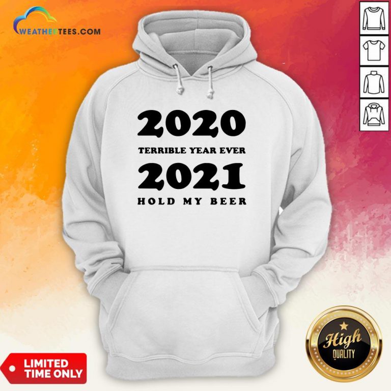 Better 2020 Terrible Year Ever 2021 Hold My Beer Hoodie - Design By Weathertees.com