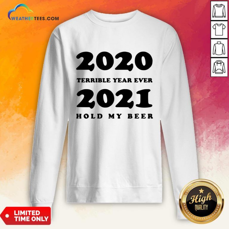 Better 2020 Terrible Year Ever 2021 Hold My Beer Sweatshirt - Design By Weathertees.com