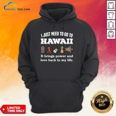 Cool I Just Need To Go To Hawaii It Brings Power And Love Back To My Life Hoodie - Design By Weathertees.com