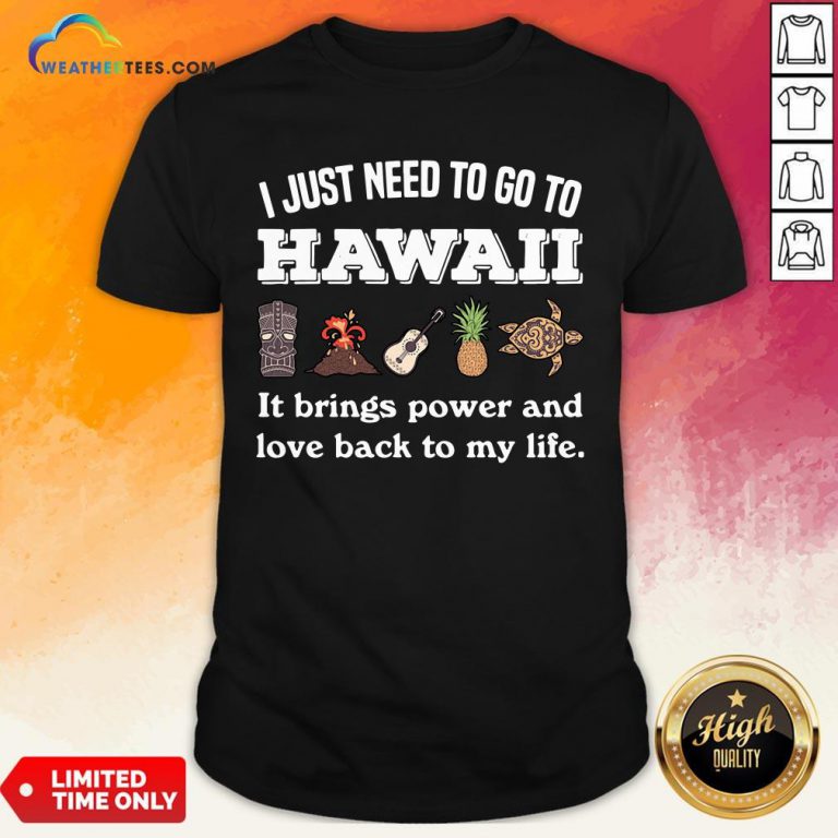 Cool I Just Need To Go To Hawaii It Brings Power And Love Back To My Life Shirt- Design By Weathertees.com