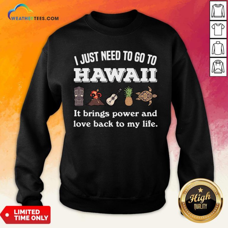 Cool I Just Need To Go To Hawaii It Brings Power And Love Back To My Life Sweatshirt - Design By Weathertees.com