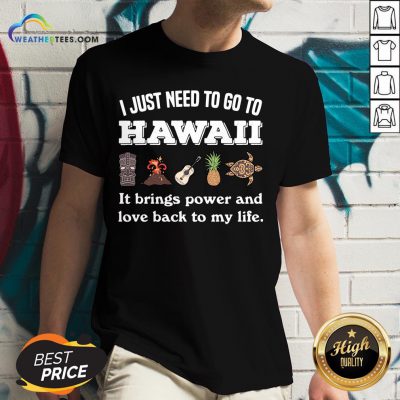 Cool I Just Need To Go To Hawaii It Brings Power And Love Back To My Life V-neck - Design By Weathertees.com
