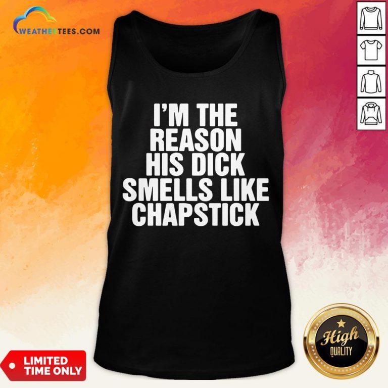 Drink I’m The Reason His Dick Smells Like Chapstick Tank Top- Design By Weathertees.com