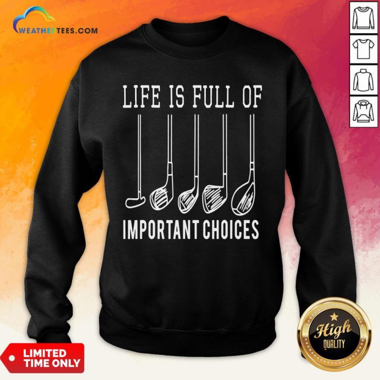 Funny Life Is Full Of Important Choices Golf Sweatshirt - Design By Weathertees.com