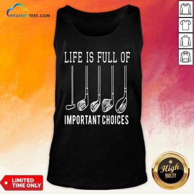 Funny Life Is Full Of Important Choices Golf Tank Top- Design By Weathertees.com
