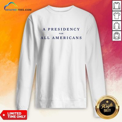 Good A Presidency For All Americans Unisex Sweatshirt- Design By Weathertees.com