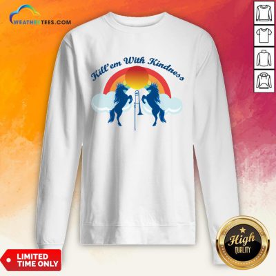 Good Funny Horse Kill’em With Kindness New Day Sweatshirt - Design By Weathertees.com