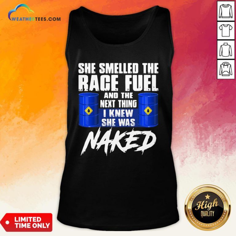 Happy She Smelled The Race Fuel And The Next Thing I Knew She Was Naked Tank Top - Design By Weathertees.com