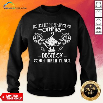 Need Do Not Let The Behavior Of Others Destroy Your Inner Peace Monkey Funny Sweatshirt - Design By Weathertees.com