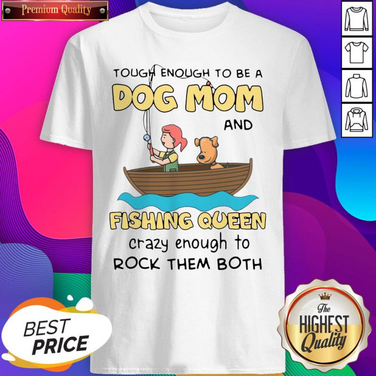 Nice Funny Rowing Tough Enough To Be A Dog Mom And Fishing Queen Crazy Enough To Rock Them Both Shirt- Design By Weathertees.com
