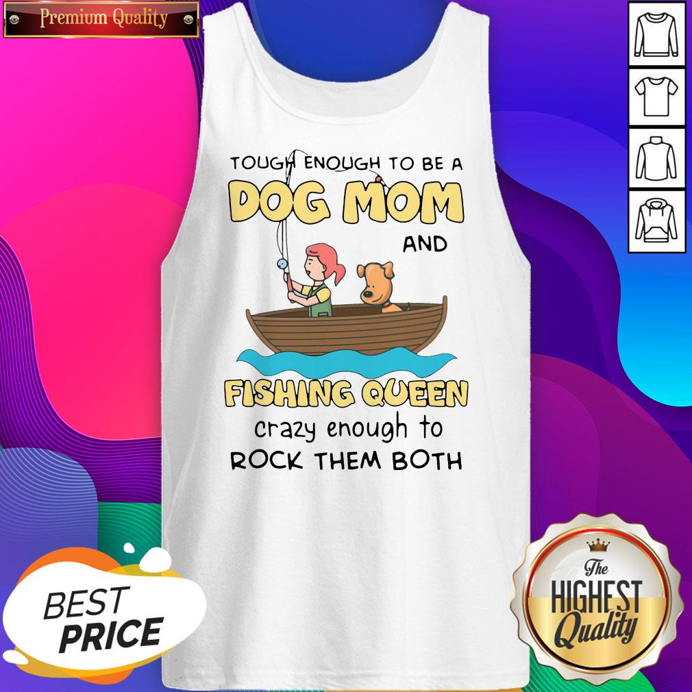 Nice Funny Rowing Tough Enough To Be A Dog Mom And Fishing Queen Crazy Enough To Rock Them Both Tank Top - Design By Weathertees.com