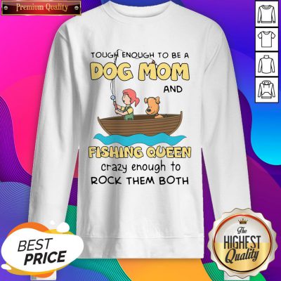 Nice Funny Rowing Tough Enough To Be A Dog Mom And Fishing Queen Crazy Enough To Rock Them Both Sweatshirt - Design By Weathertees.com