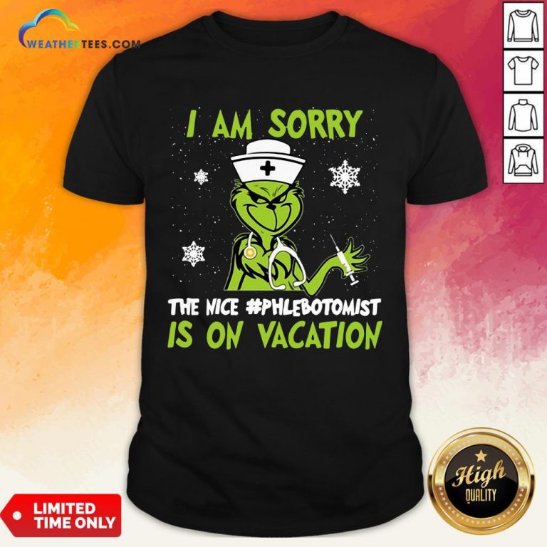 Nice Grinch Nurse I Am Sorry The Nice Phlebotomist is On Vacation Christmas Shirt - Design By Weathertees.com