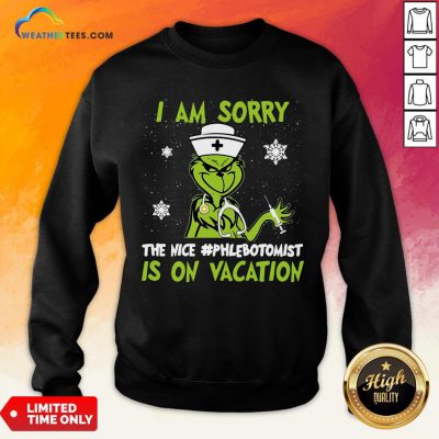 Nice Grinch Nurse I Am Sorry The Nice Phlebotomist is On Vacation Christmas Sweatshirt - Design By Weathertees.com