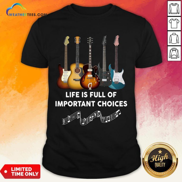 Official Guitar Life Is Full Of Important Choices Shirt - Design By Weathertees.com