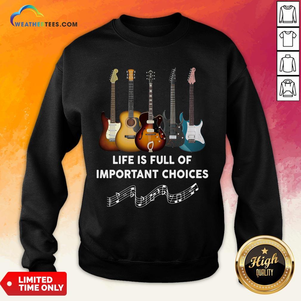 Official Guitar Life Is Full Of Important Choices Sweatshirt - Design By Weathertees.com