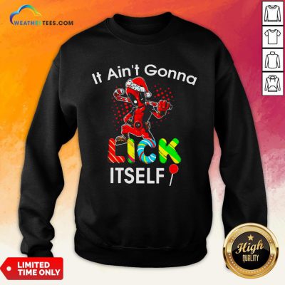 Official Nice Deadpool It Ain’t Gonna Lick Itself Christmas Sweatshirt - Design By Weathertees.com