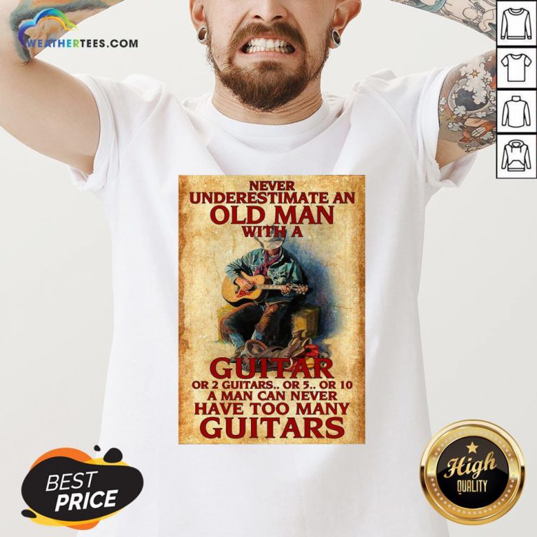 Old Never Underestimate An Old Man With A Guitar Or 2 Guitars Or 5 Or 10 A Man Can Never Have Too Many Guitars V-neck - Design By Weathertees.com
