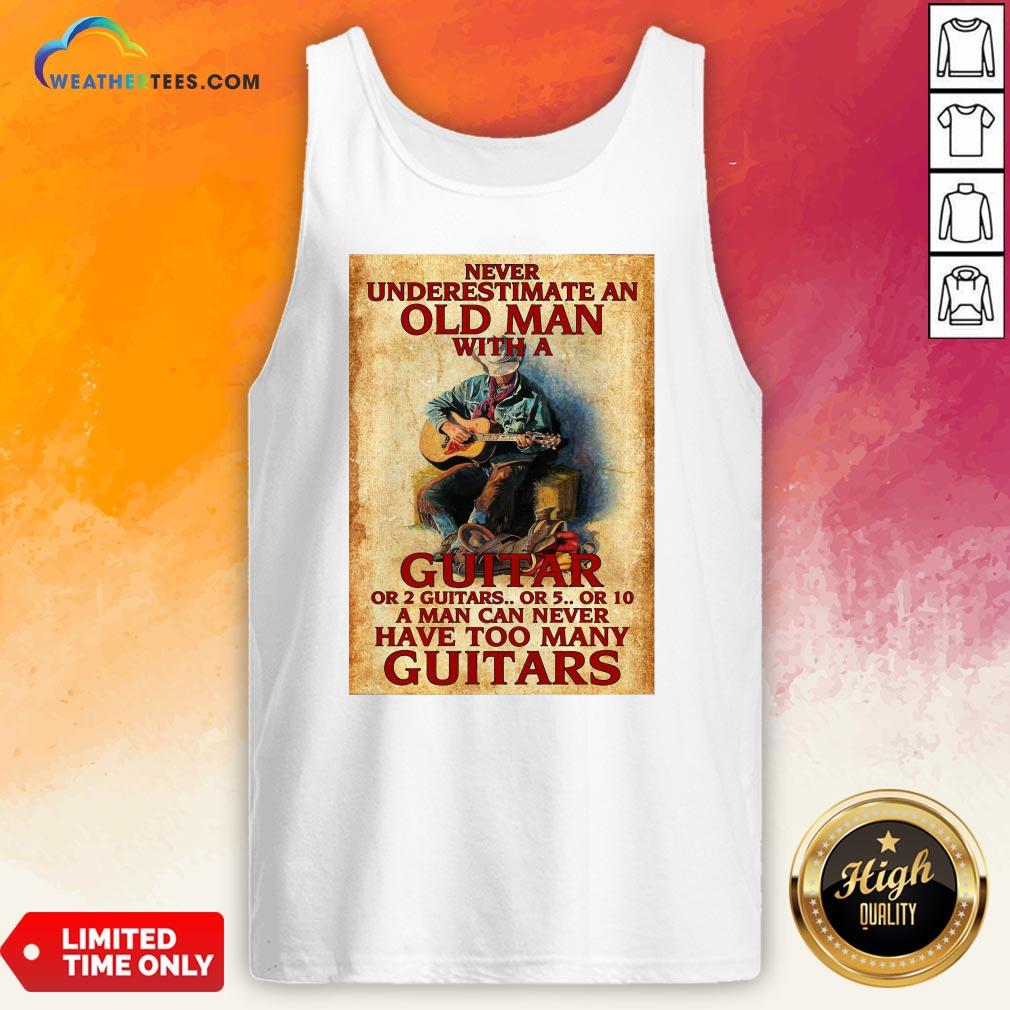 Old Never Underestimate An Old Man With A Guitar Or 2 Guitars Or 5 Or 10 A Man Can Never Have Too Many Guitars Tank Top - Design By Weathertees.com