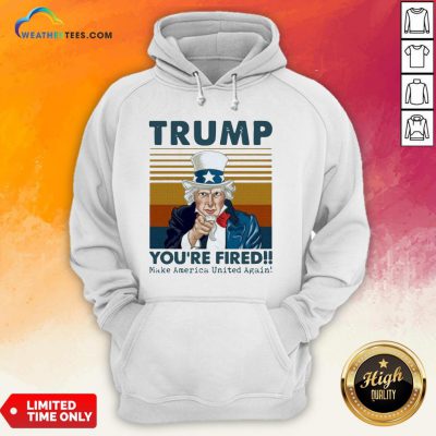Original Trump You’re Fired Make America United Again Vintage Retro Hoodie - Design By Weathertees.com