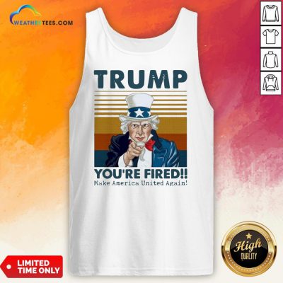 Original Trump You’re Fired Make America United Again Vintage Retro Tank Top- Design By Weathertees.com