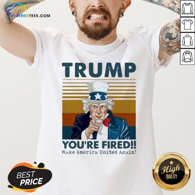 Original Trump You’re Fired Make America United Again Vintage Retro V-neck - Design By Weathertees.com