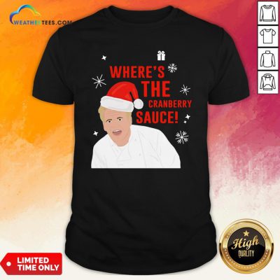 Original Where’s The Cranberry Sauce Christmas Shirt - Design By Weathertees.com