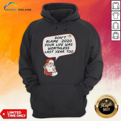 Premium Christmas Don’t Blame 2020 Your Life Was Worthless Last Year Too Hoodie - Design By Weathertees.com