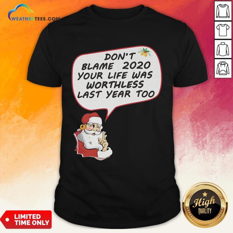 Premium Christmas Don’t Blame 2020 Your Life Was Worthless Last Year Too Shirt- Design By Weathertees.com