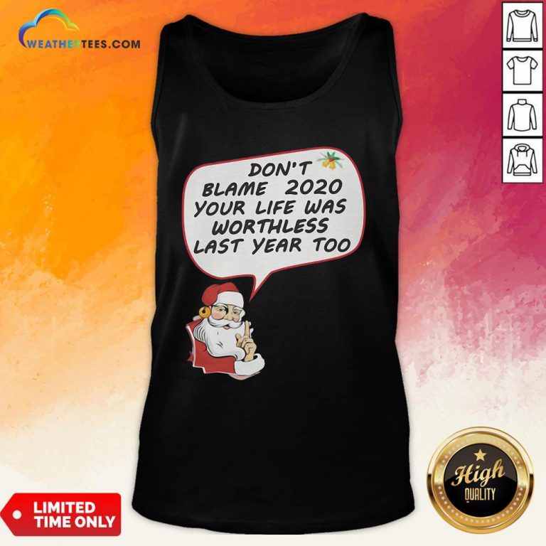 Premium Christmas Don’t Blame 2020 Your Life Was Worthless Last Year Too Tank Top- Design By Weathertees.com