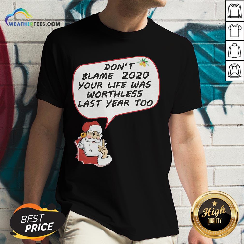 Premium Christmas Don’t Blame 2020 Your Life Was Worthless Last Year Too V-neck - Design By Weathertees.com