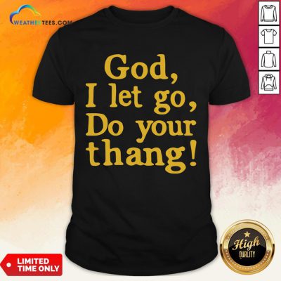 Premium God I Let Go Do Your Thang Shirt - Design By Weathertees.com