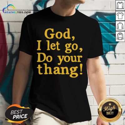 Premium God I Let Go Do Your Thang V-neck - Design By Weathertees.com