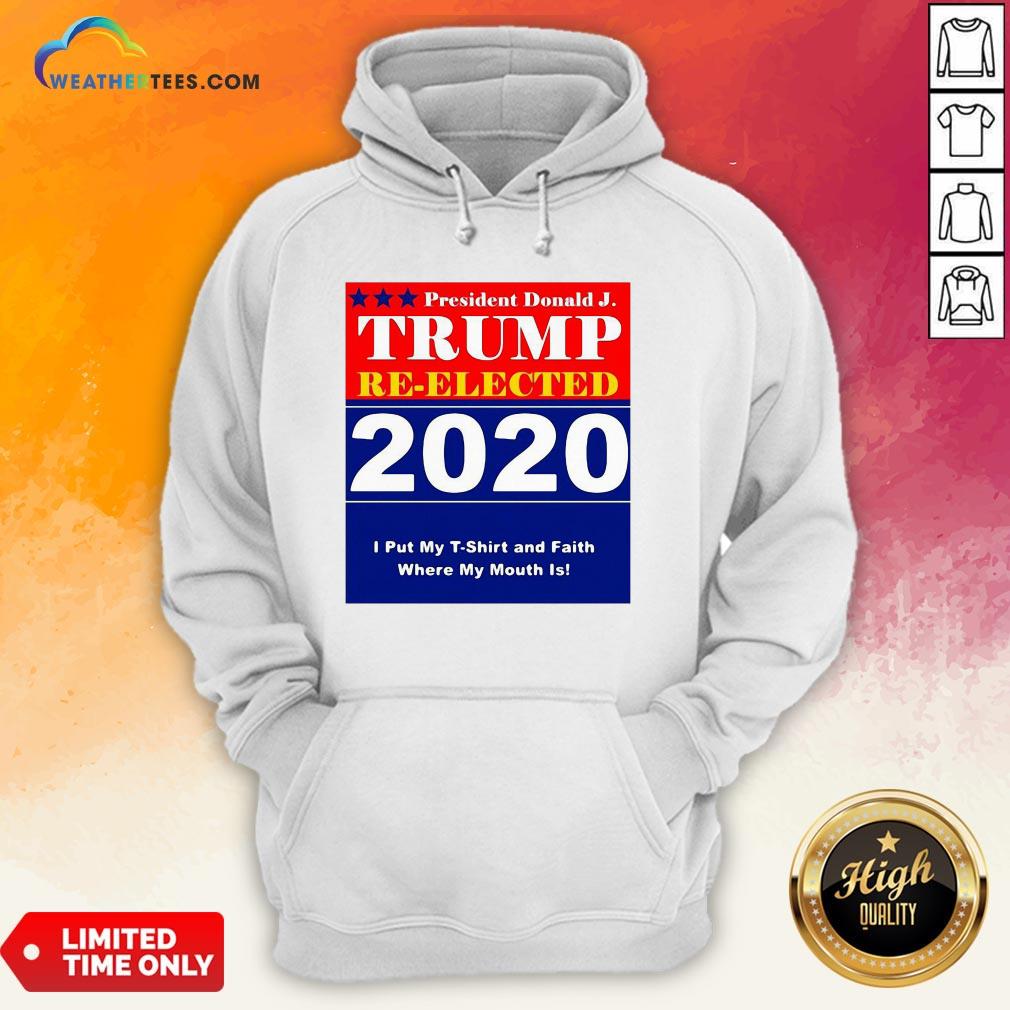 Short President Donald Trump Reelected 2020 I Put My T-shirt And Daith Where My Mouth Is Hoodie - Design By Weathertees.com