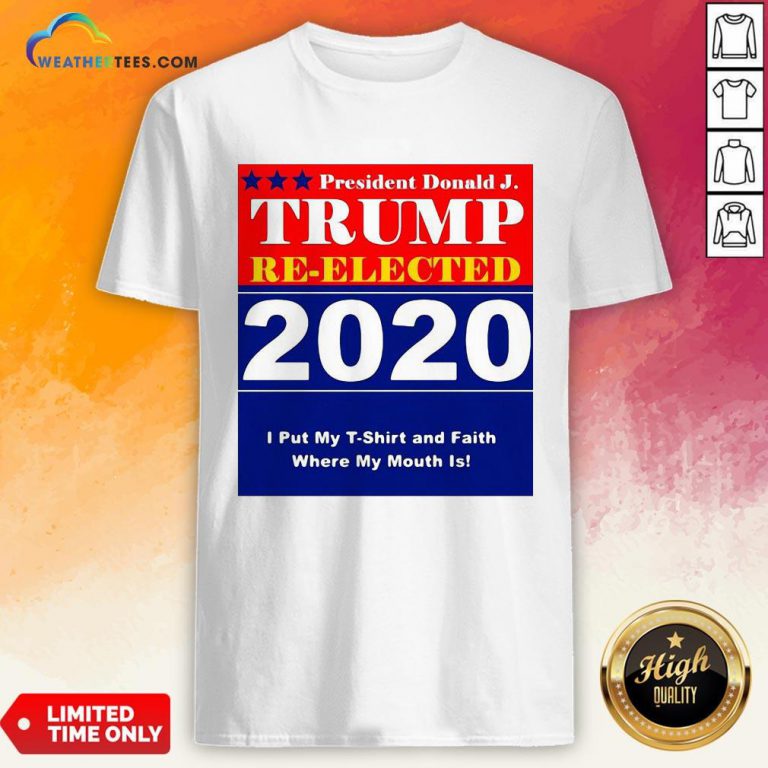 Short President Donald Trump Reelected 2020 I Put My T-shirt And Daith Where My Mouth Is Shirt - Design By Weathertees.com