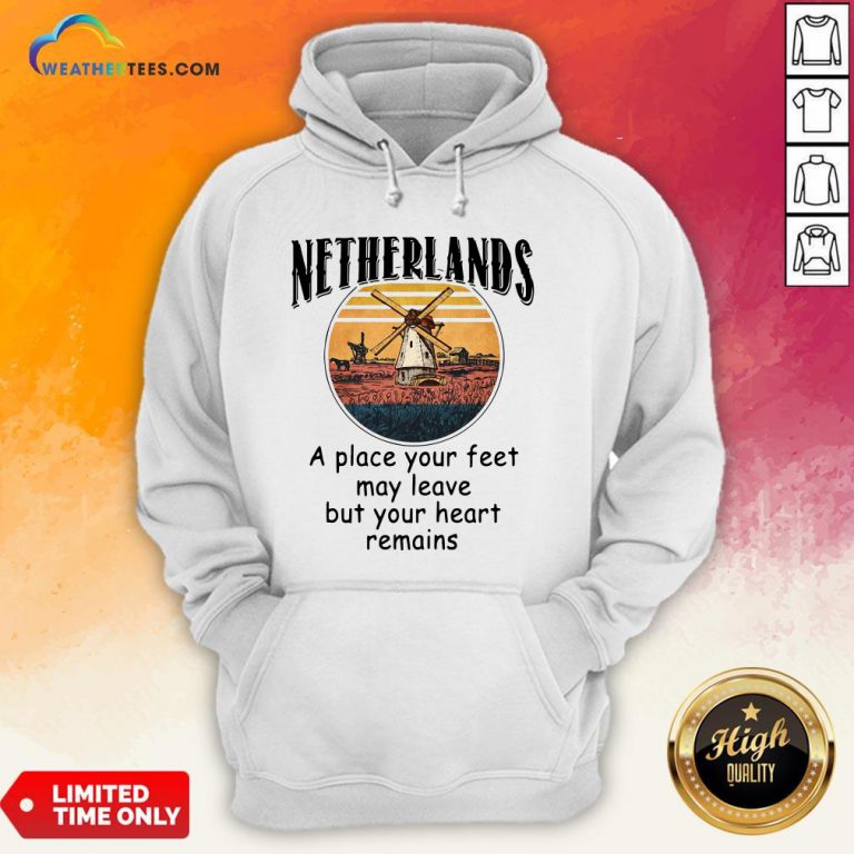 Top Netherlands A Place Your Feet May Leave Heart Remains Hoodie - Design By Weathertees.com