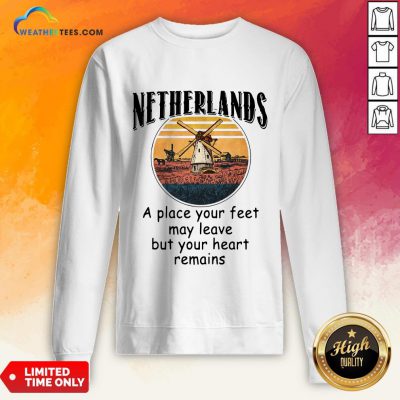 Top Netherlands A Place Your Feet May Leave Heart Remains Sweatshirt- Design By Weathertees.com