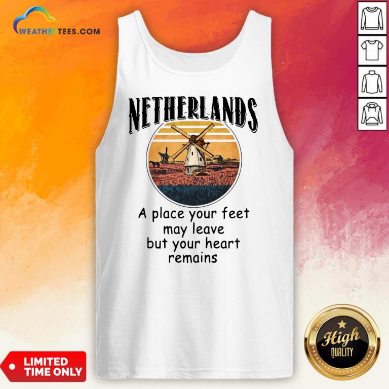 Top Netherlands A Place Your Feet May Leave Heart Remains Tank Top - Design By Weathertees.com