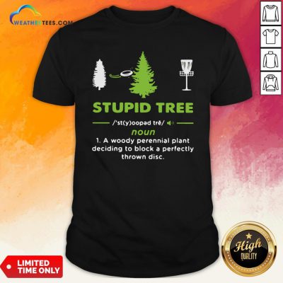 Top Stupid Tree A Woody Perennial Plant Deciding To Block A Perfectly Thrown Disc Shirt - Design By Weathertees.com