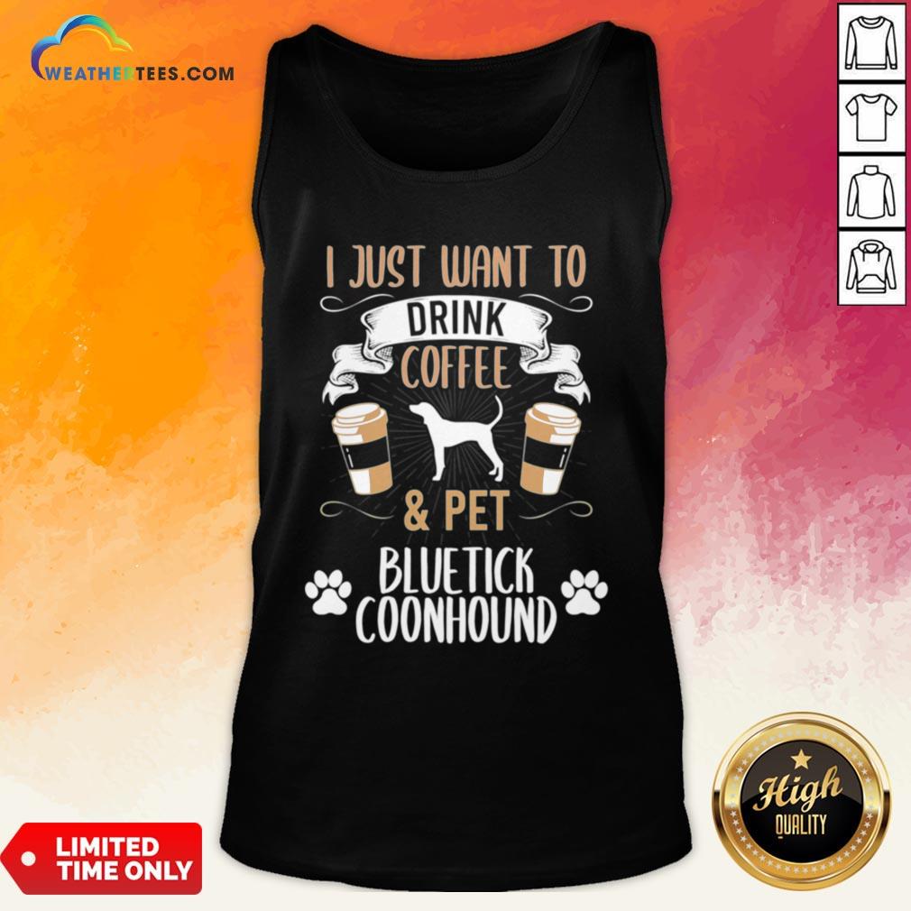 Well I Just Want To Drink Coffee And Pet Bluetick Coonhound Dog Tank Top - Design By Weathertees.com