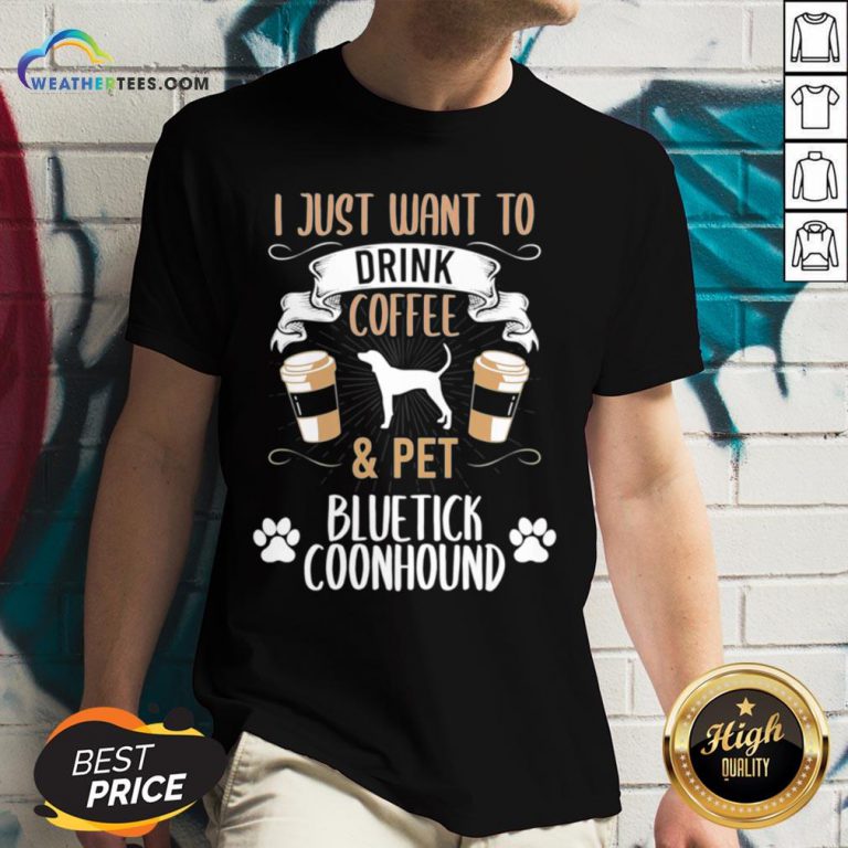 Well I Just Want To Drink Coffee And Pet Bluetick Coonhound Dog V-neck - Design By Weathertees.com