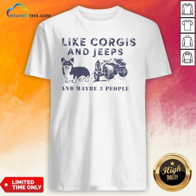 Well I Like Corgis And Jeeps And Maybe 3 People Shirt - Design By Weathertees.com