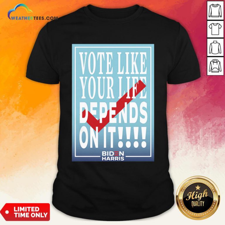 Well Vote Like Your Life Depends On It Gift Shirt- Design By Weathertees.com