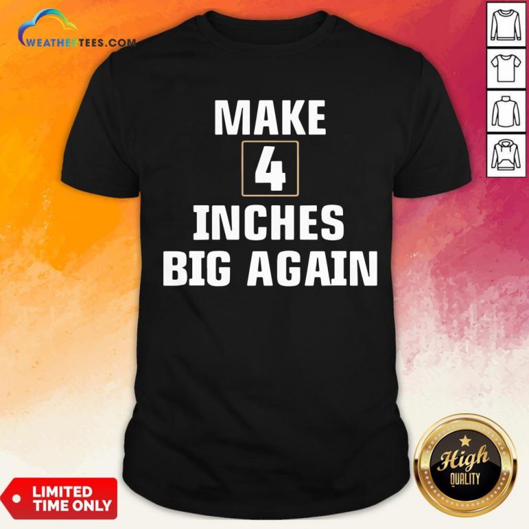 Windy Make 4 Inches Big Again Shirt - Design By Weathertees.com