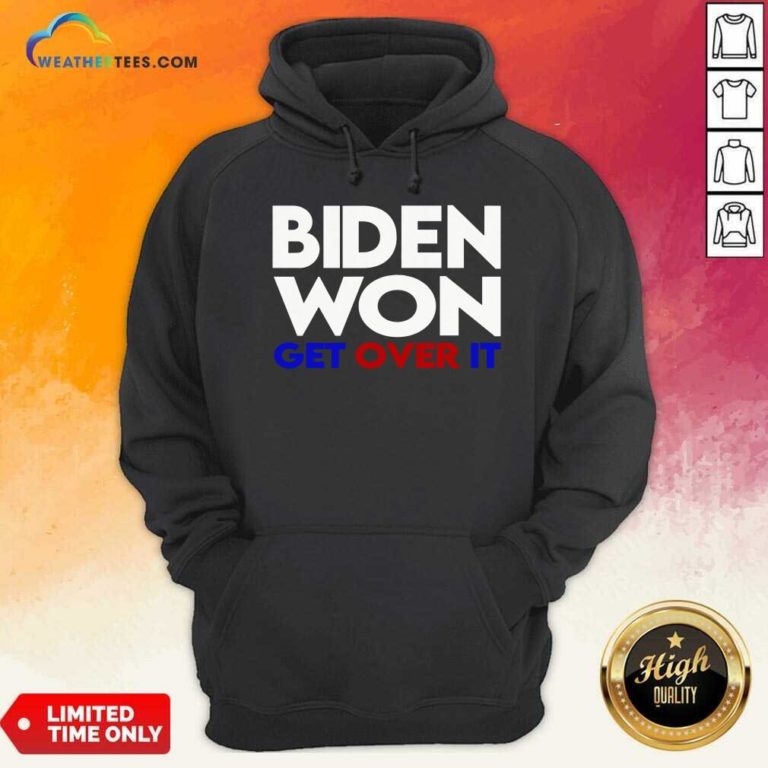 Biden Won Get Over It Election President Hoodie - Design By Weathertees.com
