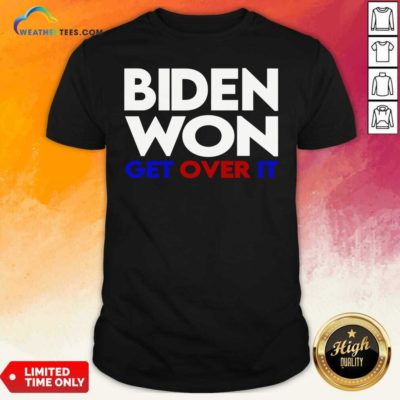 Biden Won Get Over It Election President Shirt - Design By Weathertees.com