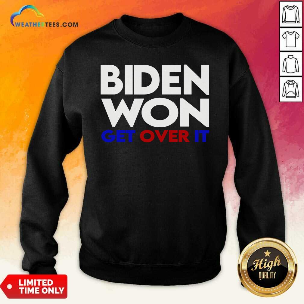 Biden Won Get Over It Election President Sweatshirt - Design By Weathertees.com
