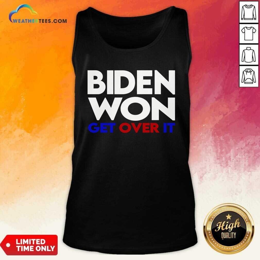 Biden Won Get Over It Election President Tank Top - Design By Weathertees.com