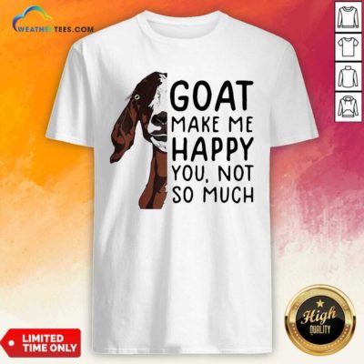 Goat Goats Make Me Happy You Not So Much Shirt - Design By Weathertees.com