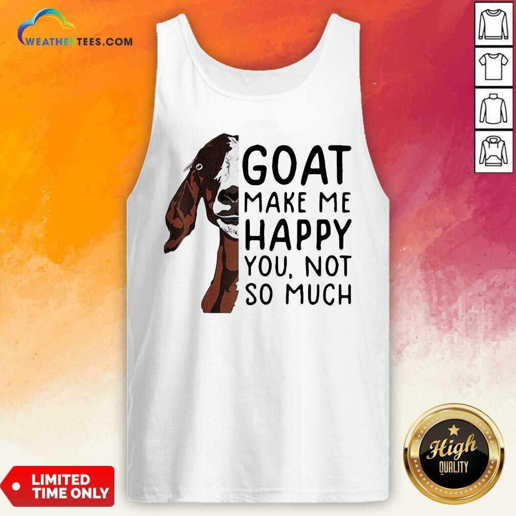 Goat Goats Make Me Happy You Not So Much Tank Top - Design By Weathertees.com
